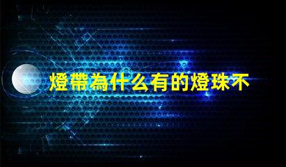 燈帶為什么有的燈珠不亮 燈珠為什么關(guān)了燈它會亮